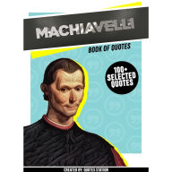 Machiavelli: Book Of Quotes (100+ Selected Quotes) (Abridged)