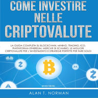 Come Investire Nelle Criptovalute: La guida completa su Blockchain, Mining, Trading, ICO, piattaforma Ethereum, Exchange, Criptovalute