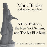 A Dead Politician, the New York System, and The Big Blue Bugs: Rhode Island Legends and Horrors