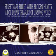 Street Are Filled With Broken Hearts - A Bob Dylan Treasury Of Unsung Words - Lost Interviews Lone Laments & Crazy Ideas