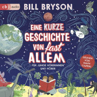 Eine kurze Geschichte von fast allem: Für junge Hörerinnen und Hörer - Überarbeitete Neuausgabe nach dem Welt-Bestseller von Bill Bryson (Abridged)