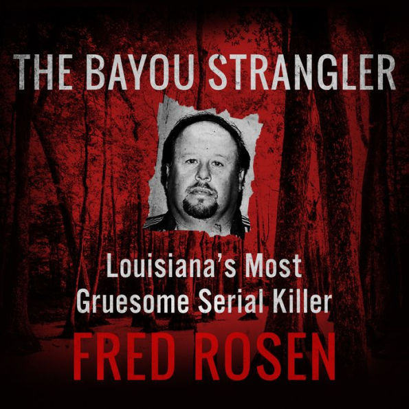 The Bayou Strangler: Louisiana's Most Gruesome Serial Killer