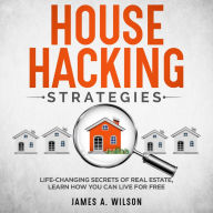 House Hacking Strategies: Life-Changing Secrets of Real Estate, Learn How You Can Live for Free