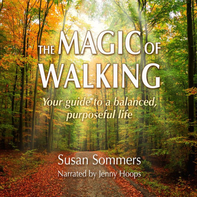 The Magic of Walking: Your Guide to a Balanced, Purposeful Life by ...