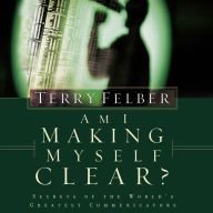 Am I Making Myself Clear?: Secrets of the World's Greatest Communicators