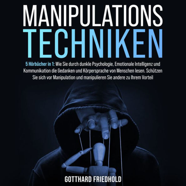 Manipulationstechniken: 5 Hörbücher in 1: Wie Sie durch dunkle Psychologie, Emotionale Intelligenz und Kommunikation die Gedanken und Körpersprache von Menschen lesen. Schützen Sie sich vor Manipulation und manipulieren Sie andere zu Ihre Vorteil