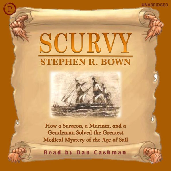 Scurvy: How a Surgeon, a Mariner, and a Gentlemen Solved the Greatest Medical Mystery of the Age of Sail