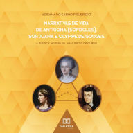 Narrativas de Vida de Antígona (Sófocles), Sor Juana e Olympe de Gouges: a Justiça no divã da Análise do Discurso (Abridged)