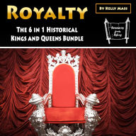 Royalty: The 6 in 1 Historical Kings and Queens Bundle