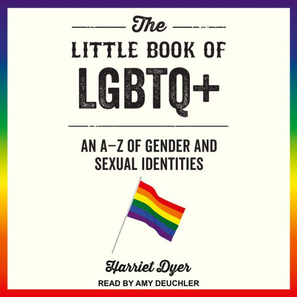 The Little Book of LGBTQ+: An A - Z of Gender and Sexual Identities