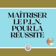 MAÎTRISER LE P.L.N. POUR LA RÉUSSITE