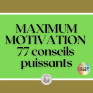 MAXIMUM MOTIVATION: 77 Conseils Puissants