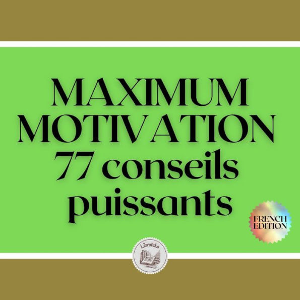 MAXIMUM MOTIVATION: 77 Conseils Puissants