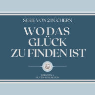 WO DAS GLÜCK ZU FINDEN IST (SERIE VON 2 BÜCHERN)