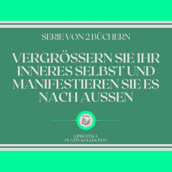 VERGRÖSSERN SIE IHR INNERES SELBST UND MANIFESTIEREN SIE ES NACH AUSSEN (SERIE VON 2 BÜCHERN)