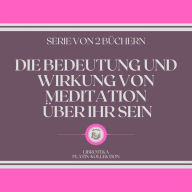 DIE BEDEUTUNG UND WIRKUNG VON MEDITATION ÜBER IHR SEIN (SERIE VON 2 BÜCHERN)