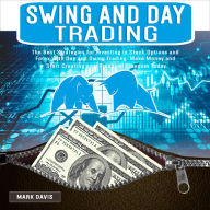 Swing and Day Trading for Beginners: The Best Strategies for Investing in Stock, Options and Forex With Day and Swing Trading. Make Money and Start Creating Your Financial Freedom Today