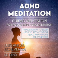 ADHD Meditation - GUIDED MEDITATION for Concentration and Focus: Hypnotherapy to Learn How to Pay Attention, Relax, and Improve ADD Symptoms