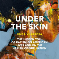 Under the Skin: The Hidden Toll of Racism on American Lives and on the Health of Our Nation (Pulitzer Prize Finalist)