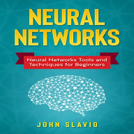 Neural Networks: Neural Networks Tools and Techniques for Beginners