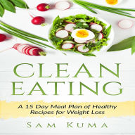 Clean Eating: A 15 Day Meal Plan of Healthy Recipes for Weight Loss