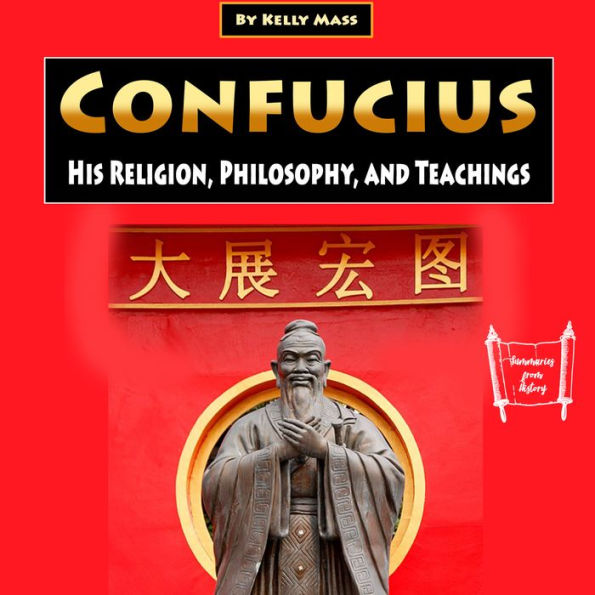 Confucius: His Religion, Philosophy, and Teachings