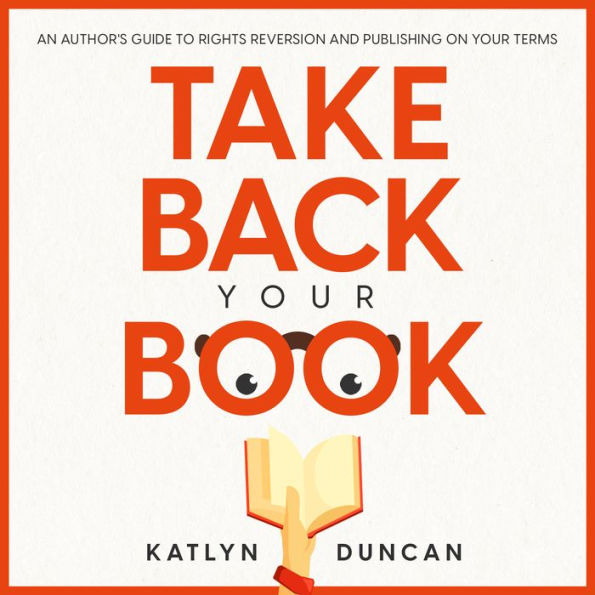 Take Back Your Book: An Author's Guide to Rights Reversion and Publishing on Your Terms