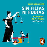 Sin filias ni fobias: Memorias de un fiscal incómodo