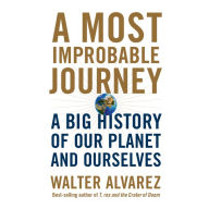 A Most Improbable Journey: A Big History of Our Planet and Ourselves