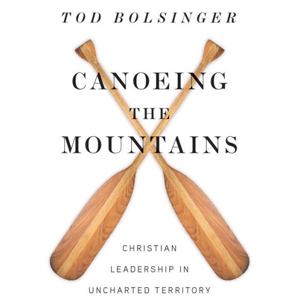 Canoeing the Mountains: Christian Leadership in Uncharted Territory