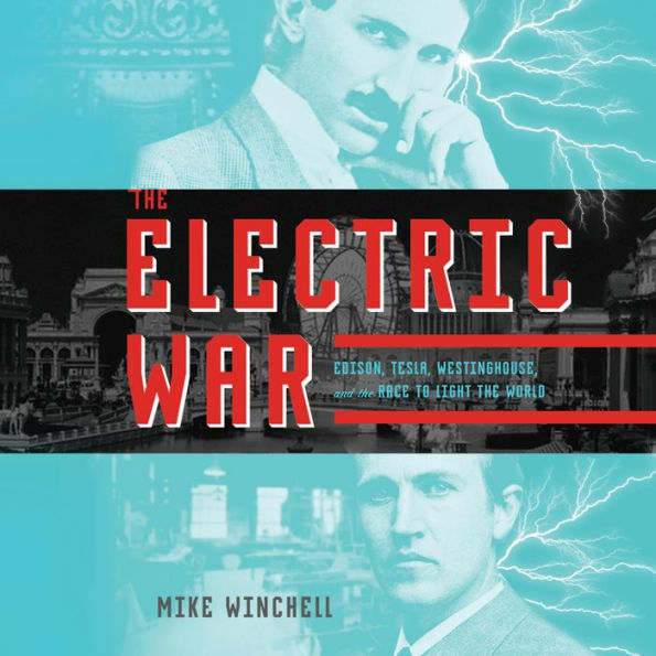 The Electric War: Edison, Tesla, Westinghouse, and the Race to Light the World