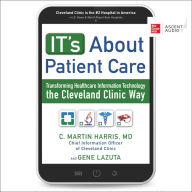 IT's About Patient Care: Transforming Healthcare Information Technology the Cleveland Clinic Way