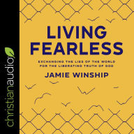 Living Fearless: Exchanging the Lies of the World for the Liberating Truth of God