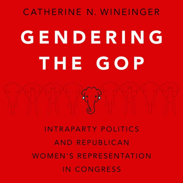 Gendering the GOP: Intraparty Politics and Republican Women's Representation in Congress