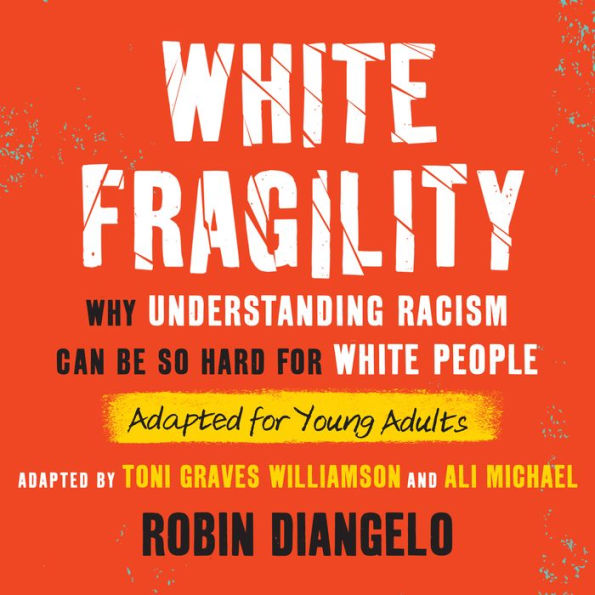 White Fragility (Adapted for Young Adults): Why Understanding Racism Can Be So Hard for White People (Adapted for Young Adults)