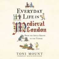 Everyday Life in Medieval London: From the Anglo-Saxons to the Tudors