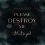 Please Destroy Me