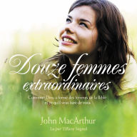 Douze femmes extraordinaires: Comment Dieu a formé des femmes de la Bible et ce qu'il veut faire de vous