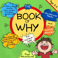 The Book of Why for curious kids: 42 fairy tales answer your child's weirdest questions. Developing Social Skills and learning New Things through educational fables and moral stories. Age 3-7