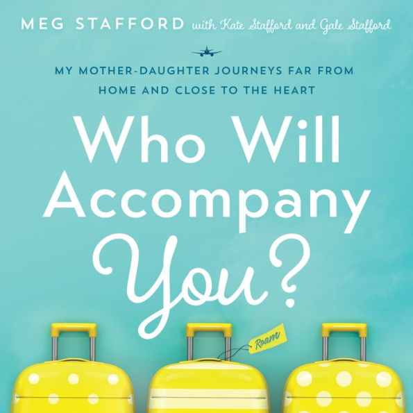 Who Will Accompany You?: My Mother-Daughter Journeys Far from Home and Close to the Heart