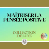 MAÎTRISER LA PENSÉE POSITIVE: COLLECTION DE LUXE (3 LIVRES)