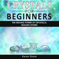 CRYSTALS FOR BEGINNERS: The Healing Power of Crystals & Healing Stones. How to Enhance Your Chakras-Spiritual Balance-Human Energy Field with Meditation Techniques and Reiki