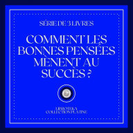 COMMENT LES BONNES PENSÉES MÈNENT AU SUCCÈS (SÉRIE DE 3 LIVRES)