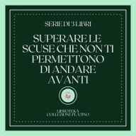 SUPERARE LE SCUSE CHE NON TI PERMETTONO DI ANDARE AVANTI (SERIE DI 3 LIBRI)