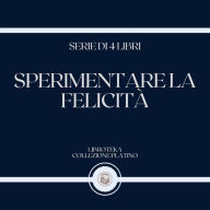 SPERIMENTARE LA FELICITÀ (SERIE DI 4 LIBRI)