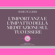 L'IMPORTANZA E L'IMPATTO DELLA MEDITAZIONE SUL TUO ESSERE (SERIE DI 2 LIBRI)