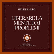 LIBERARE LA MENTE DAI PROBLEMI (SERIE DI 3 LIBRI)