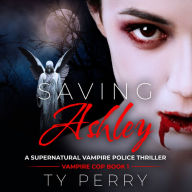 Saving Ashley: A Supernatural Vampire Police Thriller