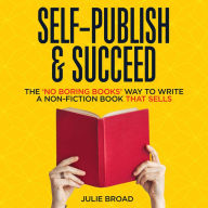 Self-Publish & Succeed: The No Boring Books Way to Writing a Non-Fiction Book that Sells