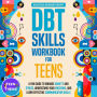 The DBT Skills Workbook for Teens: A Fun Guide to Manage Anxiety and Stress, Understand Your Emotions and Learn Effective Communication Skills